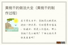 黄桃干的制作过程 黄桃干的做法大全