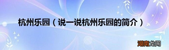说一说杭州乐园的简介 杭州乐园