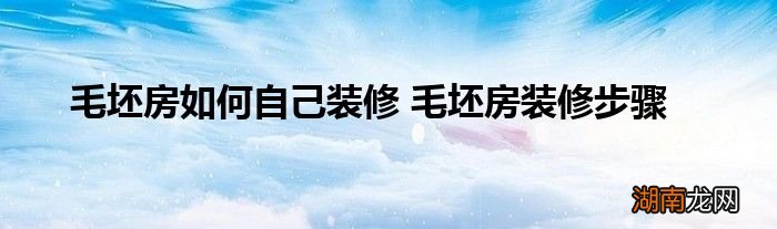 毛坯房如何自己装修 毛坯房装修步骤