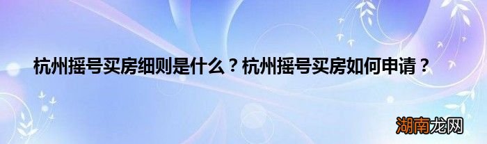 杭州摇号买房细则是什么?杭州摇号买房如何申请?