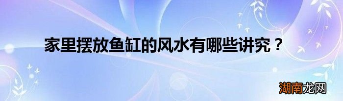 家里摆放鱼缸的风水有哪些讲究？