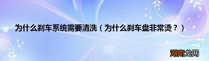 为什么刹车盘非常烫? 为什么刹车系统需要清洗