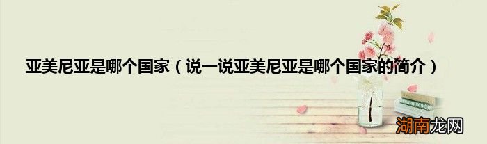 说一说亚美尼亚是哪个国家的简介 亚美尼亚是哪个国家