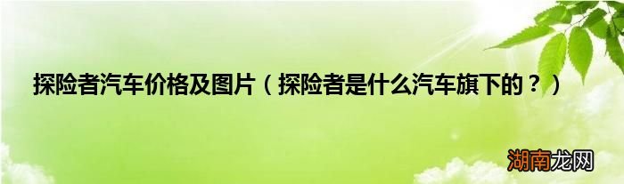 探险者是什么汽车旗下的？ 探险者汽车价格及图片