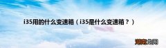 i35是什么变速箱？ i35用的什么变速箱