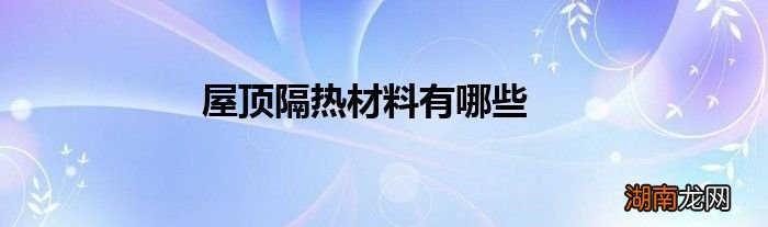 屋顶隔热材料有哪些
