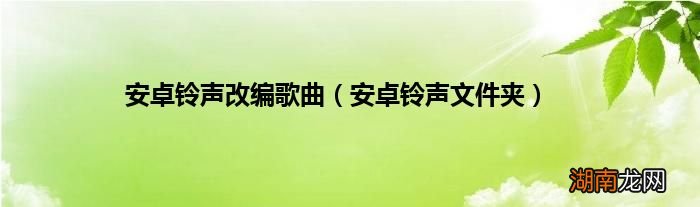 安卓铃声文件夹 安卓铃声改编歌曲