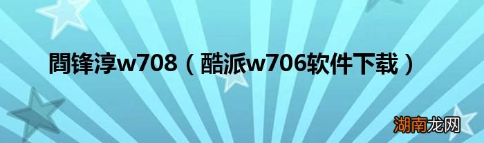 酷派w706软件下载 榉娲緒708