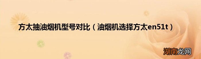油烟机选择方太en51t 方太抽油烟机型号对比