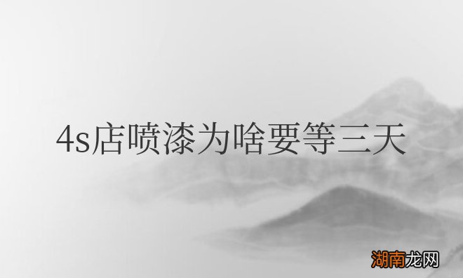 喷漆要多久才能拿车 4s店喷漆为啥要等三天