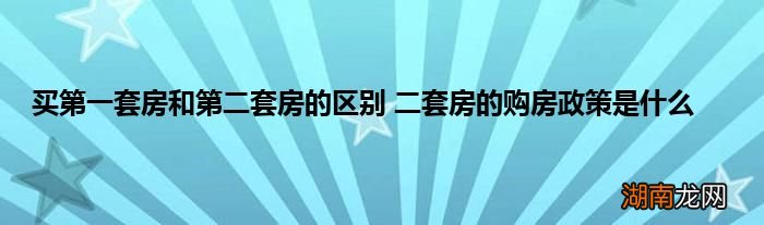 买第一套房和第二套房的区别 二套房的购房政策是什么
