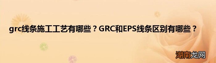 grc线条施工工艺有哪些?GRC和EPS线条区别有哪些?