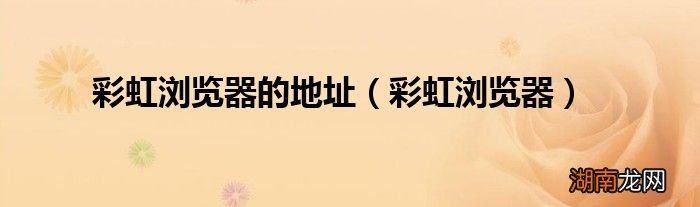 彩虹浏览器 彩虹浏览器的地址