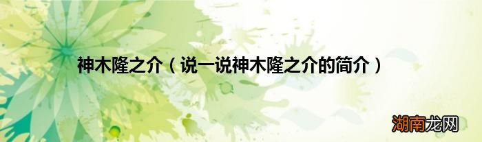 说一说神木隆之介的简介 神木隆之介