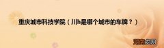 川h是哪个城市的车牌？ 重庆城市科技学院