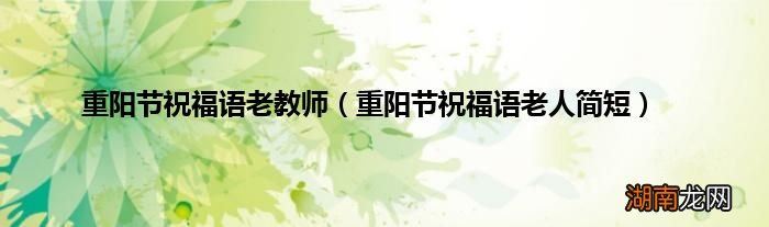 重阳节祝福语老人简短 重阳节祝福语老教师