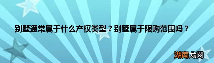 别墅通常属于什么产权类型?别墅属于限购范围吗?