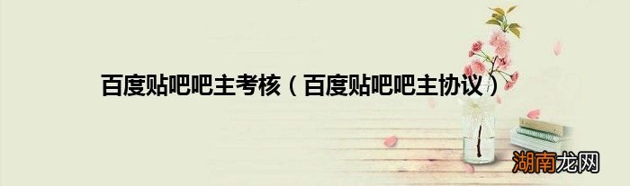 百度贴吧吧主协议 百度贴吧吧主考核