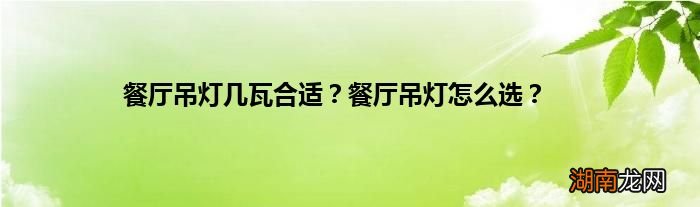 餐厅吊灯几瓦合适?餐厅吊灯怎么选?