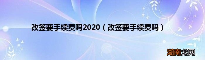 改签要手续费吗 改签要手续费吗2020