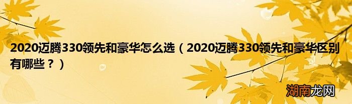 2020迈腾330领先和豪华区别有哪些? 2020迈腾330领先和豪华怎么选