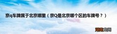 京Q是北京哪个区的车牌号？ 京q车牌属于北京哪里