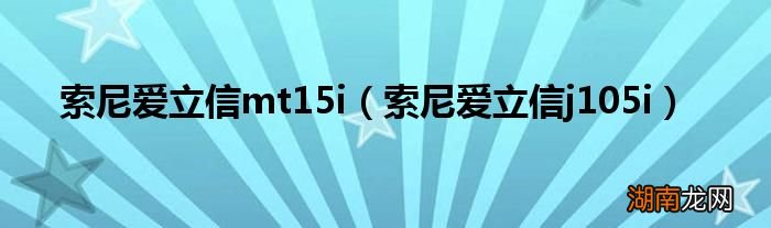 索尼爱立信j105i 索尼爱立信mt15i