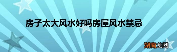 房子太大风水好吗房屋风水禁忌