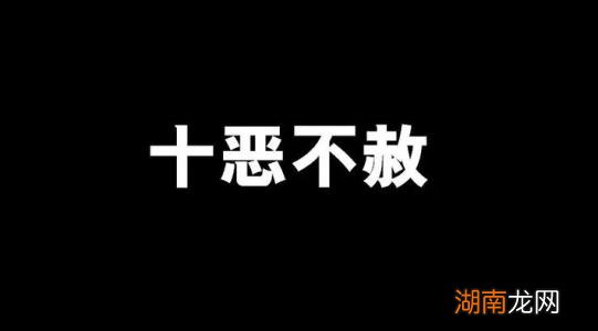 我国十恶不赦具体指什么 十恶不赦首恶是什么重罪