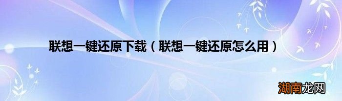 联想一键还原怎么用 联想一键还原下载