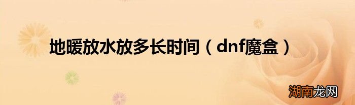 dnf魔盒 地暖放水放多长时间