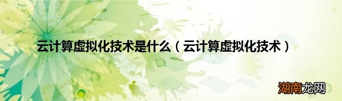 云计算虚拟化技术 云计算虚拟化技术是什么