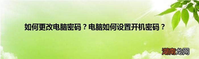 如何更改电脑密码？电脑如何设置开机密码？