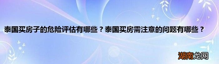 泰国买房子的危险评估有哪些？泰国买房需注意的问题有哪些？