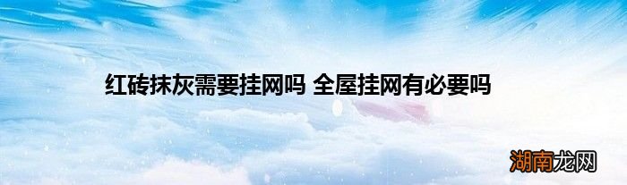 红砖抹灰需要挂网吗 全屋挂网有必要吗
