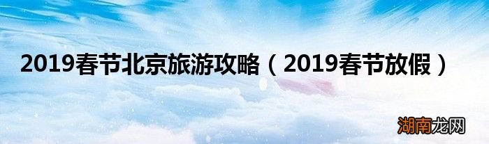 2019春节放假 2019春节北京旅游攻略