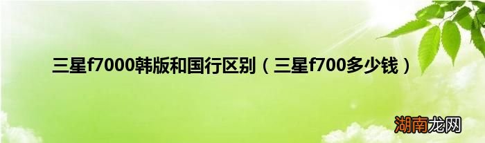 三星f700多少钱 三星f7000韩版和国行区别