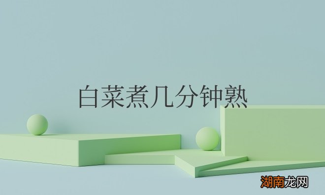 开水煮白菜几分钟合适 白菜煮几分钟熟