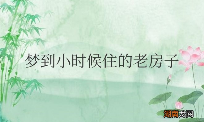 总是梦到小时候住的老房子什么意思