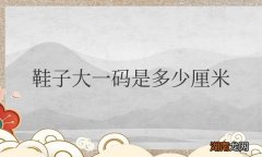 鞋子大一码宽度会增加吗 鞋子大一码是多少厘米