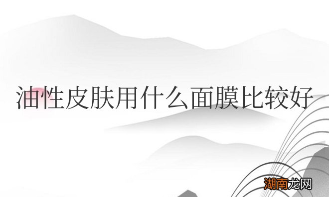 油性皮肤用什么面膜比较好一点