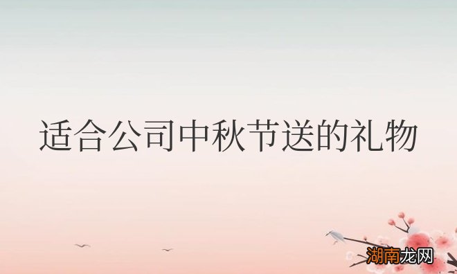 适合公司中秋节送的礼物有哪些