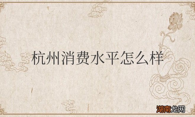 杭州工资一般多少钱一个月 杭州消费水平怎么样