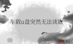 车载u盘突然无法读取是什么原因