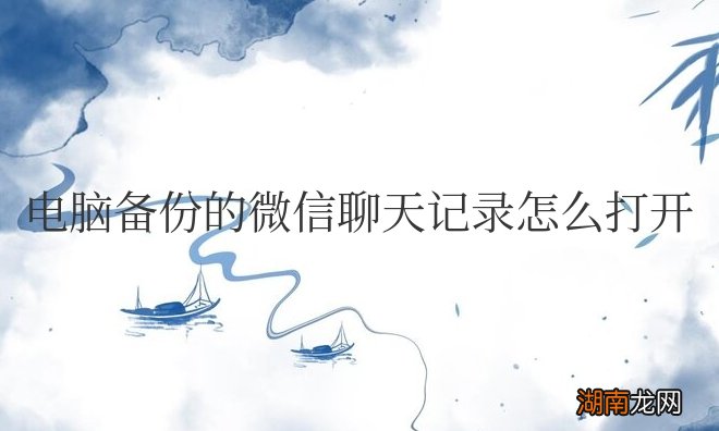 电脑备份的微信聊天记录怎么打开查看