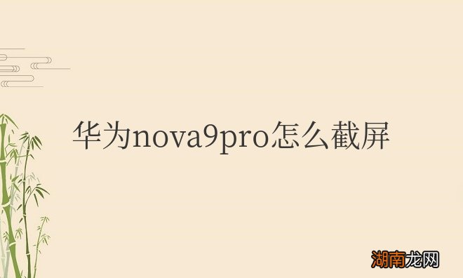 截屏方法与步骤 华为nova9pro怎么截屏的