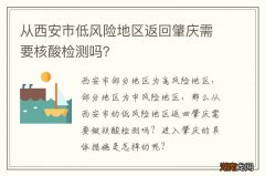 从西安市低风险地区返回肇庆需要核酸检测吗？
