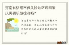 河南省洛阳市低风险地区返回肇庆需要核酸检测吗？