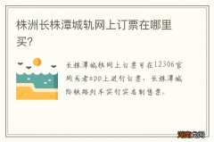 株洲长株潭城轨网上订票在哪里买？