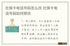 社保卡电话号码怎么改 社保卡电话号码如何修改